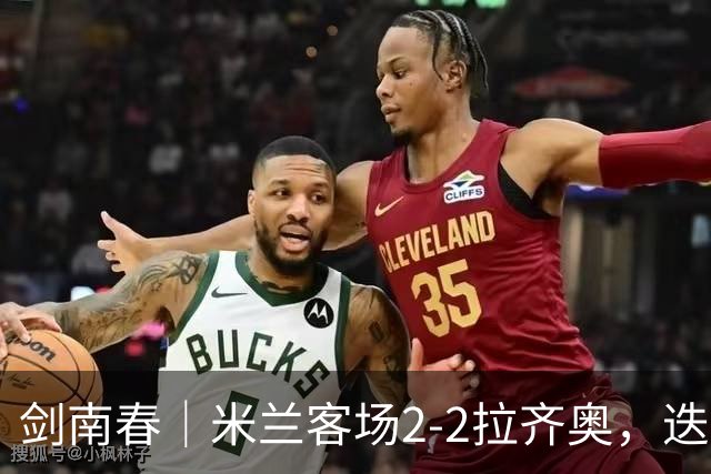 剑南春｜米兰客场2-2拉齐奥，迭戈-莫雷拉2分钟双响扳平比分